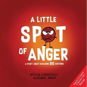 A Little Spot of Anger: A Story about Managing Big Emotions -- Diane Alber